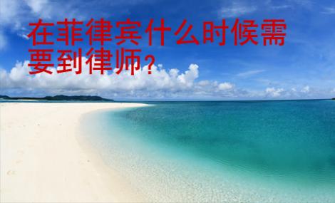 在菲律賓什么<strong>時(shí)候</strong>需要到律師