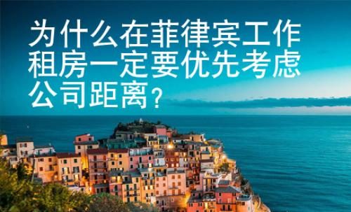 為什么在菲律賓工作租房一定要優(yōu)先考慮公司距離？