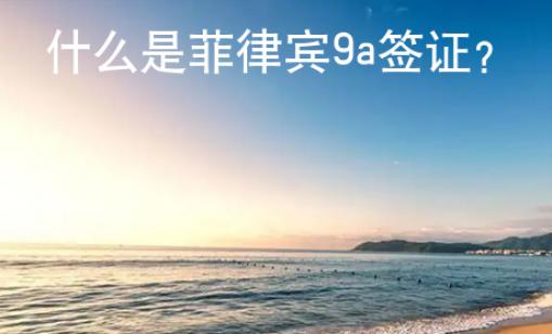 什么是菲律賓9a簽證？