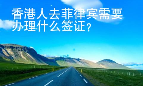 香港人去菲律賓需要辦理什么簽證