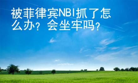 被菲律賓NBI抓了怎么辦？會坐牢嗎？