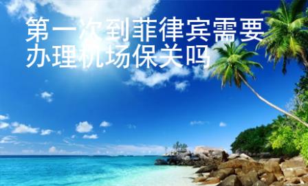 第一次到菲律賓需要辦理機場保關(guān)嗎