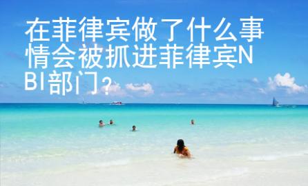 在菲律賓做了什么事情會(huì)被抓進(jìn)菲律賓NBI部門(mén)？