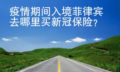 疫情期間入境菲律賓去哪里買新冠保險(xiǎn)？