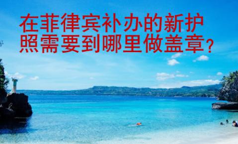 在菲律賓補辦的新護照需要到哪里做蓋章