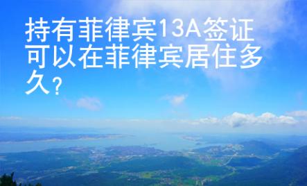 持有菲律賓13A簽證可以在菲律賓居住多久？