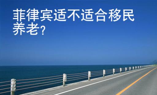 菲律賓適不適合移民養(yǎng)老？