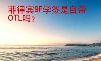 菲律賓9F學(xué)簽是自帶OTL嗎？