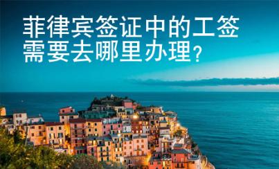 菲律賓簽證中的工簽需要去哪里辦理？