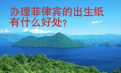 辦理菲律賓的出生紙有什么好處？