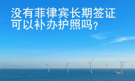 <strong></strong>沒有菲律賓長期簽證可以補(bǔ)辦護(hù)照嗎
