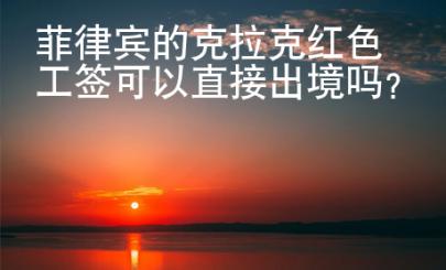 菲律賓的克拉克紅色工簽可以直接出境嗎？
