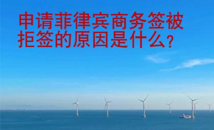 申請菲律賓商務簽被拒簽的原因是什么？