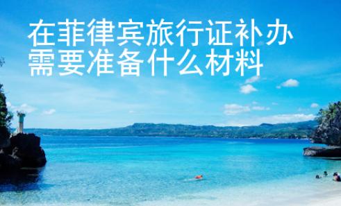 在菲律賓旅行證補(bǔ)辦需要準(zhǔn)備什么材料