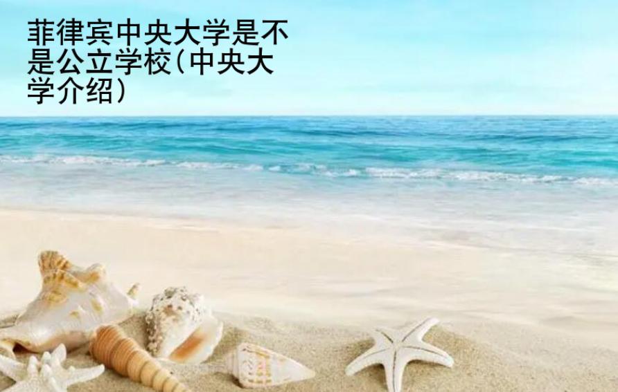 菲律賓中央大學(xué)是不是公立學(xué)校(中央大學(xué)介紹)