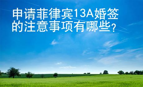 申請(qǐng)菲律賓13A婚簽的注意事項(xiàng)有哪些