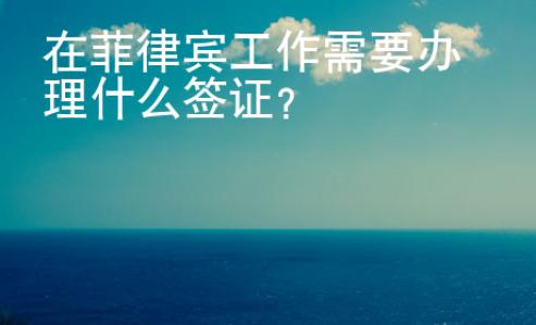 在菲律賓工作需要辦理什么簽證？