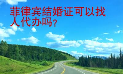 菲律賓結(jié)婚證可以找人<strong>代辦</strong>嗎