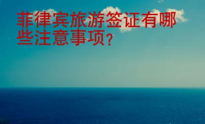 菲律賓旅游<strong>簽證</strong>有哪些注意事項(xiàng)