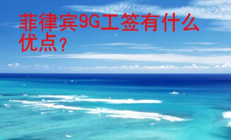 菲律賓9G工簽有什么<strong>優(yōu)點</strong>