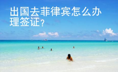 出國(guó)去菲律賓怎么辦理簽證？
