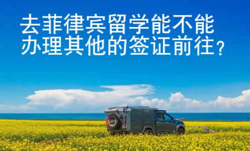 去菲律賓留學(xué)能不能辦理其他的簽證前往？