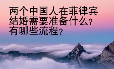 兩個(gè)中國(guó)人在菲律賓結(jié)婚需要準(zhǔn)備什么？有哪些流程？