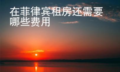 在菲律賓租房還需要哪些費(fèi)用
