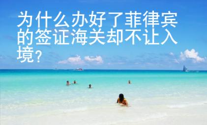 為什么辦好了菲律賓的簽證海關卻不讓入境