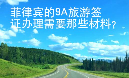 菲律賓的9A旅游簽證辦理需要那些材料？