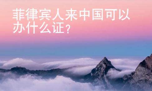 菲律賓人來中國(guó)可以辦什么證？