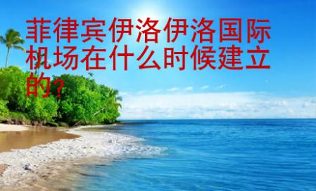 菲律賓伊洛伊洛<strong>國(guó)際</strong>機(jī)場(chǎng)在什么時(shí)候建立的