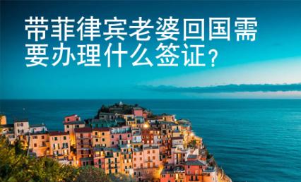 帶菲律賓老婆回國需要辦理什么簽證？
