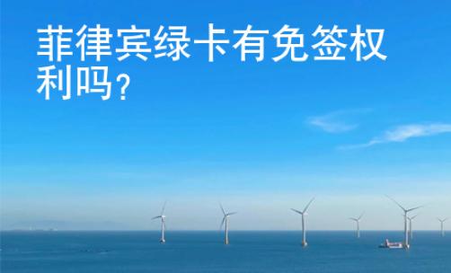 菲律賓<strong>綠卡</strong>有免簽權(quán)利嗎