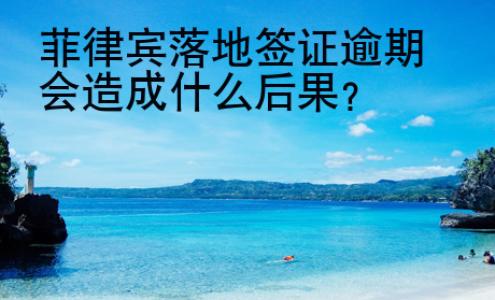 菲律賓落地簽證逾期會(huì)造成什么后果