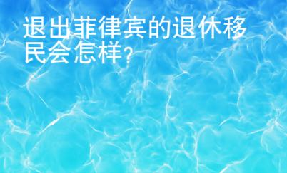 退出菲律賓的退休移民會怎樣？
