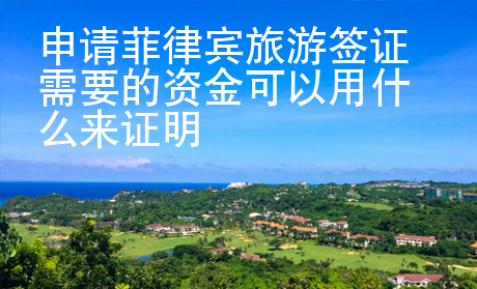 申請(qǐng)菲律賓旅游簽證需要的資金可以用什么來(lái)證明