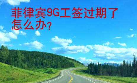 菲律賓9G工簽過期了怎么辦？