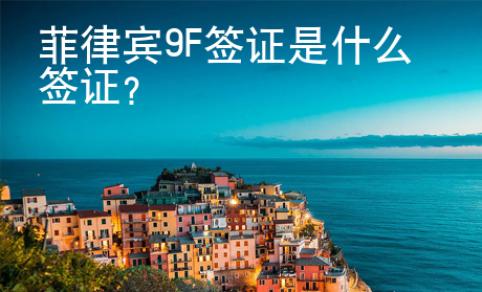 菲律賓9F簽證是什么簽證？