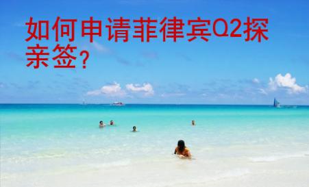 <strong>如何</strong>申請(qǐng)菲律賓Q2探親簽