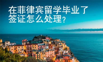 在菲律賓留學(xué)畢業(yè)了簽證怎么處理？