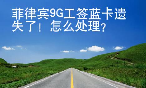 菲律賓9G工簽藍(lán)卡遺失了！怎么處理？