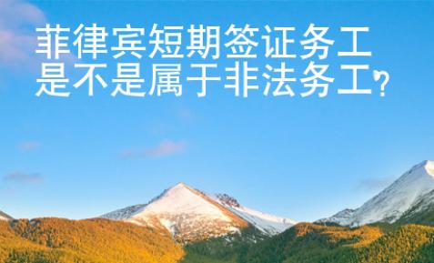 菲律賓短期簽證務(wù)工是不是屬于非法務(wù)工？