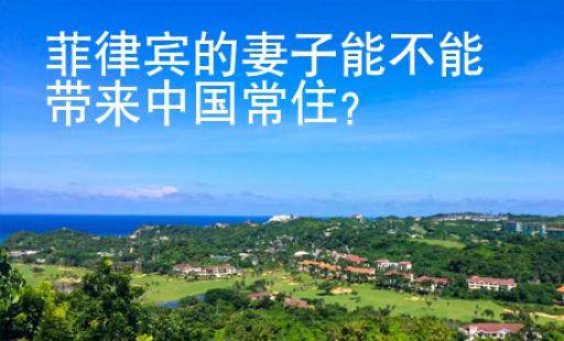 菲律賓的<strong>妻子</strong>能不能帶來(lái)中國(guó)常住