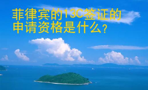菲律賓的13C簽證的<strong>申請(qǐng)</strong>資格是什么