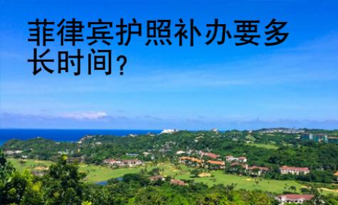 菲律賓護(hù)照補(bǔ)辦要多長時間