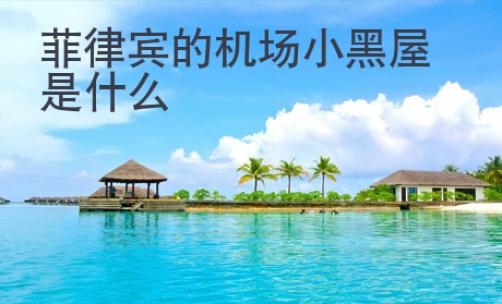 菲律賓的機(jī)場(chǎng)小黑屋是什么
