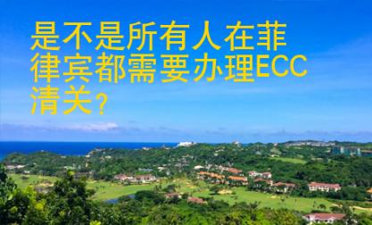 是不是所有人在<strong>菲律賓</strong>都需要辦理ECC清關(guān)