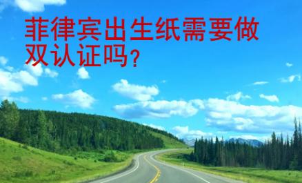 菲律賓出生紙需要做雙認(rèn)證嗎