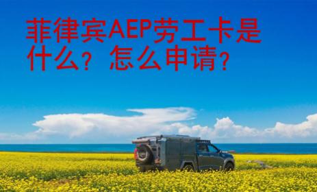 菲律賓AEP勞工卡是什么？怎么申請(qǐng)？